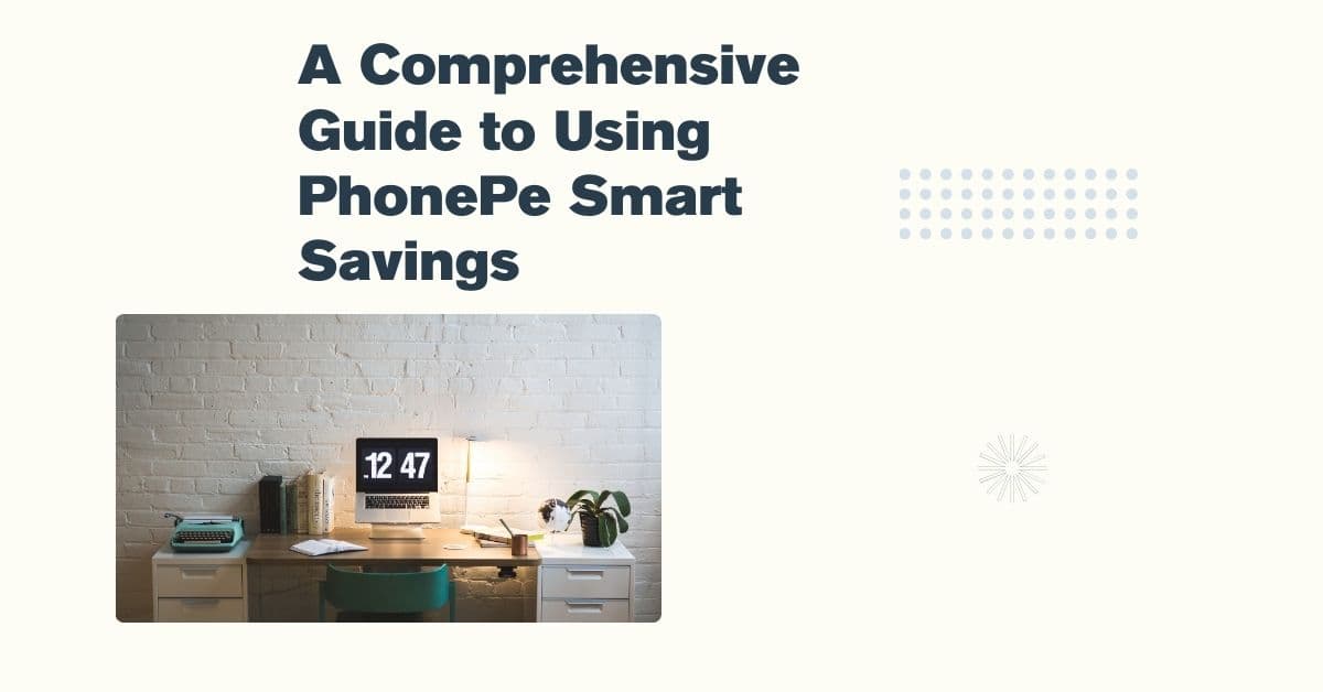 A Comprehensive Guide to Using PhonePe Smart Savings