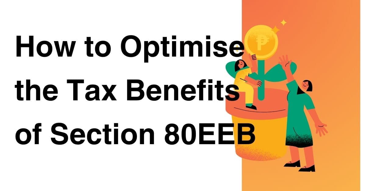 How to Optimise the Tax Benefits of Section 80EEB