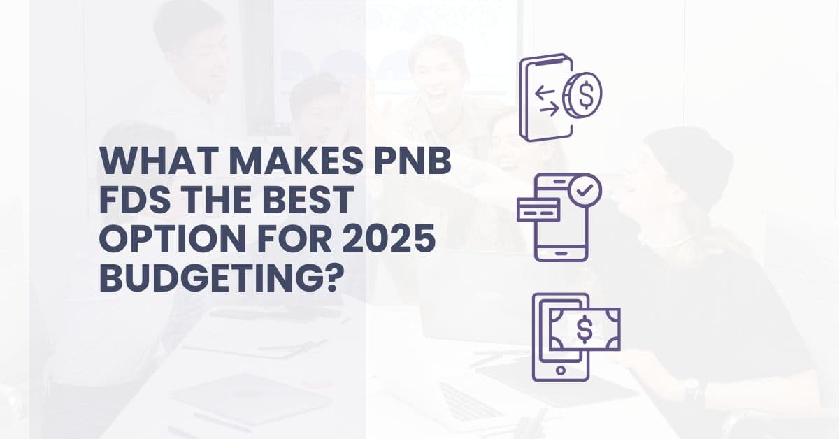 What Makes PNB FDs the Best Option for 2025 Budgeting?