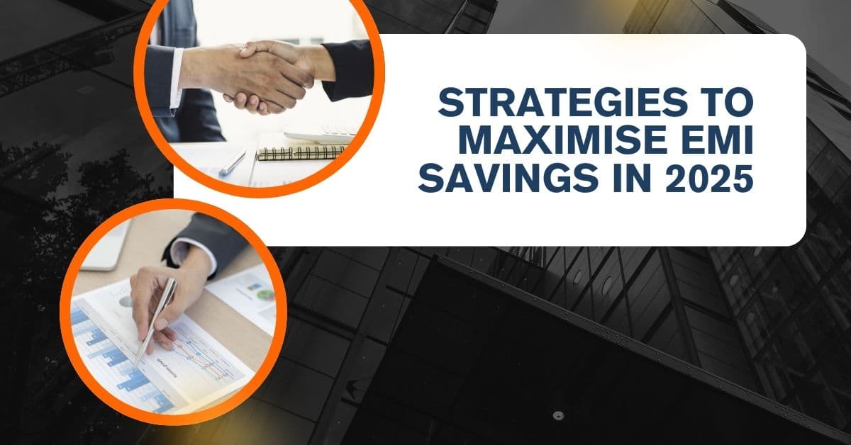 Strategies to Maximise EMI Savings in 2025