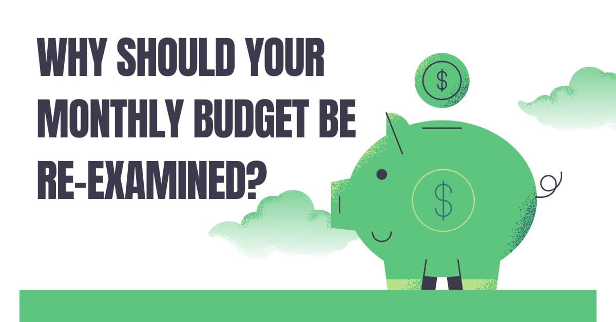 Why Should Your Monthly Budget Be Re-examined?